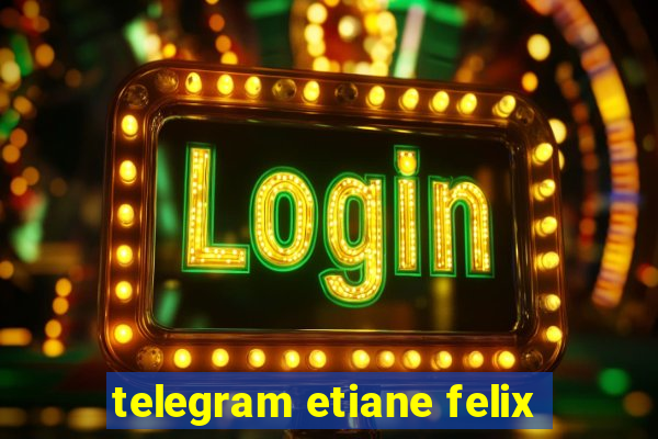 telegram etiane felix